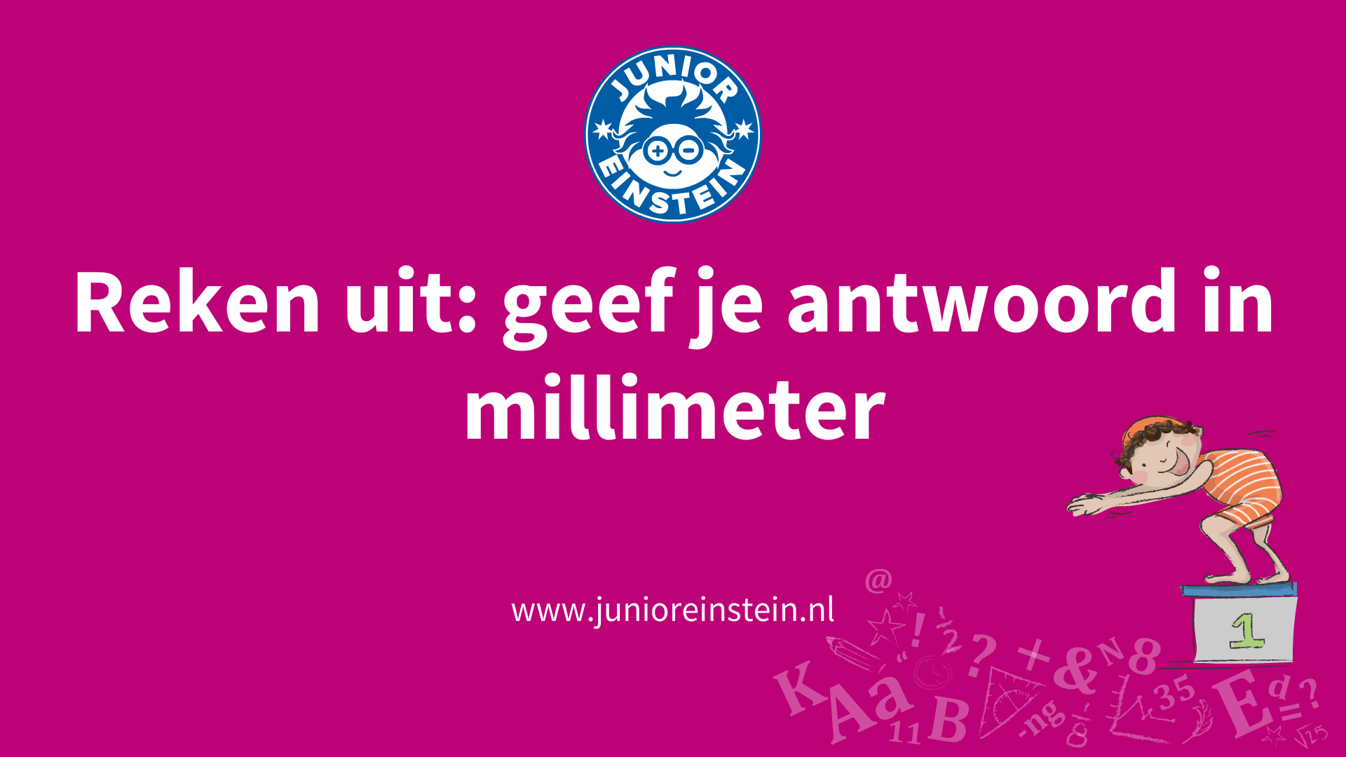 Reken uit: geef je antwoord in millimeter? [6]